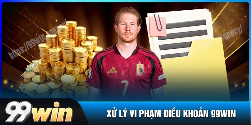 Quy định xử lý vi phạm điều khoản dịch vụ tại 99win