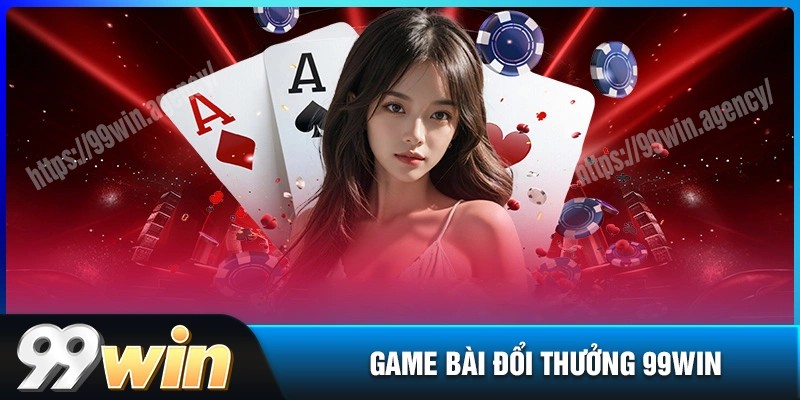 Game bài 99win sảnh chơi đổi thưởng trực tuyến lớn nhất Việt Nam
