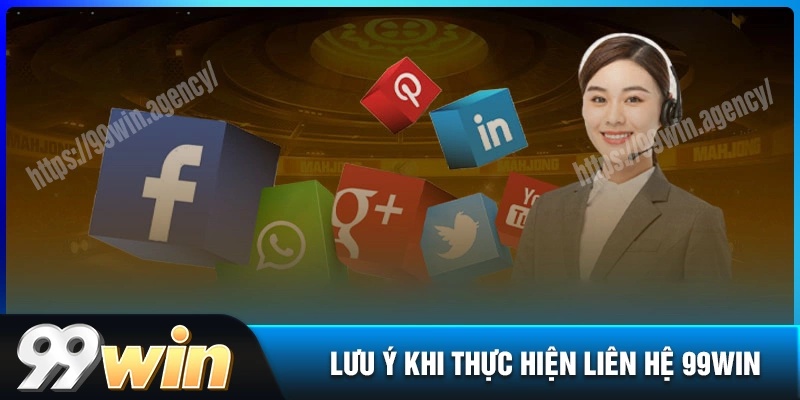 Một số điểm cần lưu ý khi liên hệ với 99win