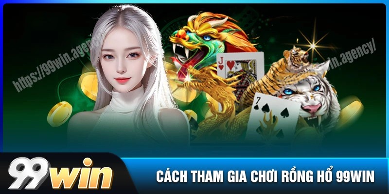 Hướng dẫn tham gia chơi rồng hổ tại 99win