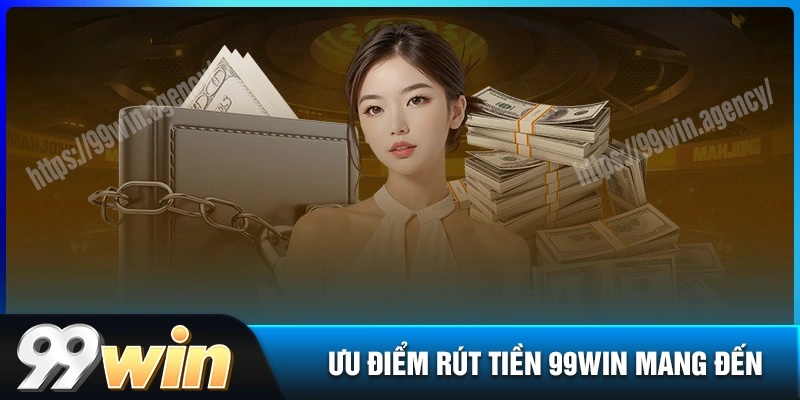 Điểm nổi bật khi thực hiện rút tiền 99win