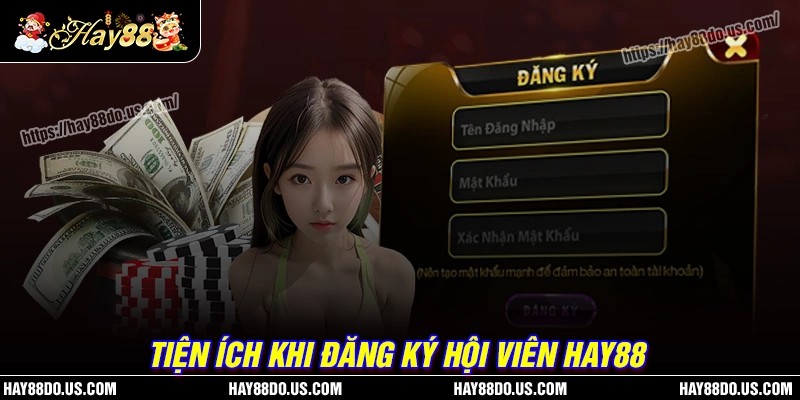 Tiện ích có một không hai khi đăng ký Hay88