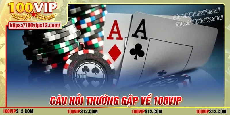Giải đáp các câu hỏi thường gặp về 100VIP