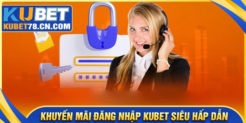 Các chương trình khuyến mãi khi đăng nhập Kubet