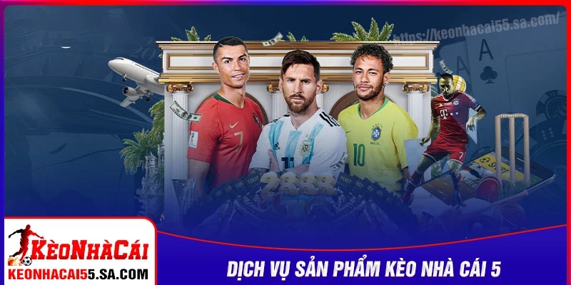 Dịch vụ và sản phẩm hấp dẫn của Kèo nhà cái 5