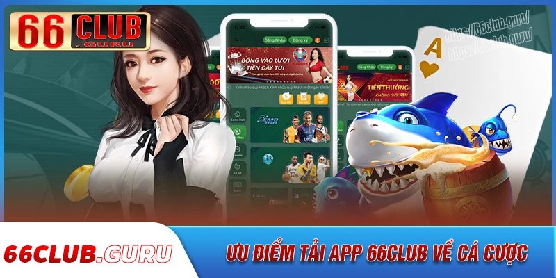 Ưu điểm khi tải app 66club cá cược về điện thoại
